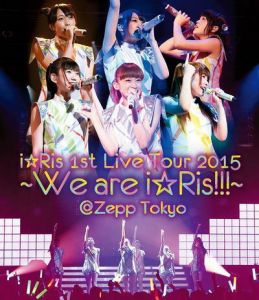 i☆Ris 1st Live Tour 2015〜We are i☆Ris!!!〜＠Zepp Tokyo 【Blu-ray】