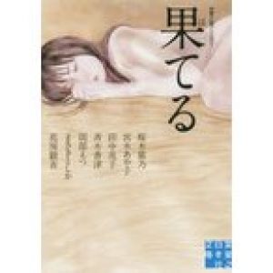 新品本/果てる　性愛小説アンソロジー　桜木紫乃/著　宮木あや子/著　田中兆子/著　斉木香津/著　岡部えつ/著　まさきとしか/著　花房観音/著