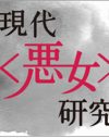 「悪女」というスキャンダラスで魅力的な存在は、どのようにしてつくられるのか