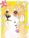 “柴犬愛”が溢れる少女マンガ界のエース『わたしはあなたの犬になる』で犬欲を満たす！