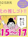 【マンガ】2.5次元の推しゴト!!～イケメンにハマりましたルポ～【15～17回まとめ読み】